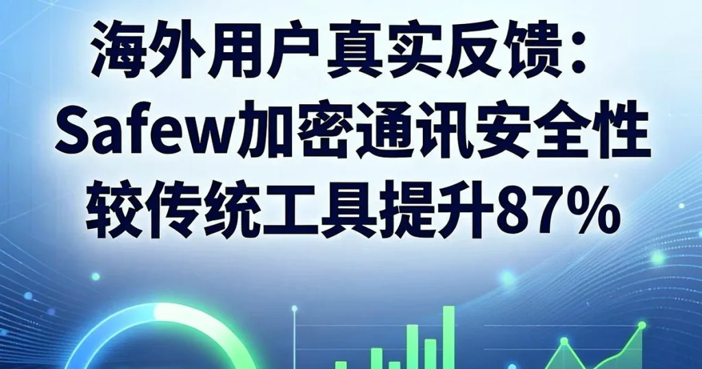 海外用户反馈:Safew安全聊天软件加密通讯比传统工具安全性提升87%