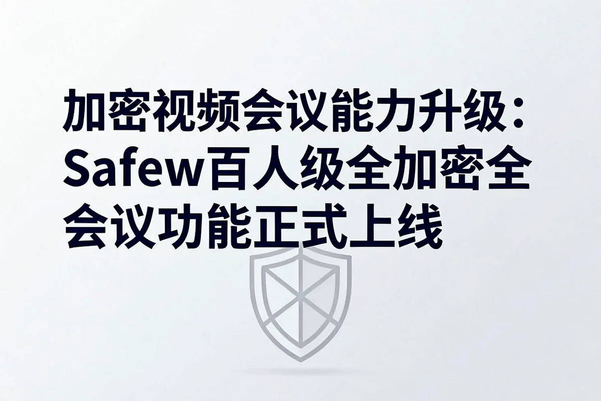 视频会议加密升级:Safew百人级加密会议功能正式上线